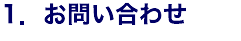 1.お問い合わせ
